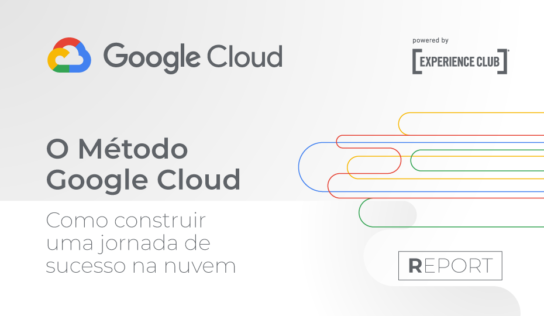 O método Google Cloud: como construir uma jornada de sucesso na nuvem